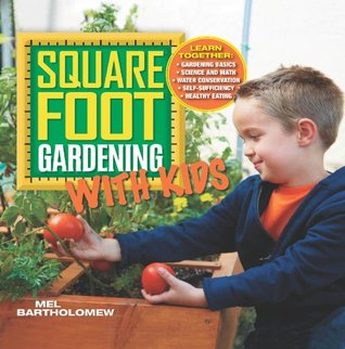 Square Foot Gardening with Kids: Learn Together: - Gardening basics - Science and math - Water conservation - Self-sufficiency - Healthy eating