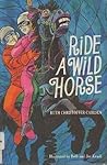 Ride a Wild Horse by Ruth Christoffer Carlsen