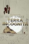 How to Traverse Terra Incognita by Dean Francis Alfar