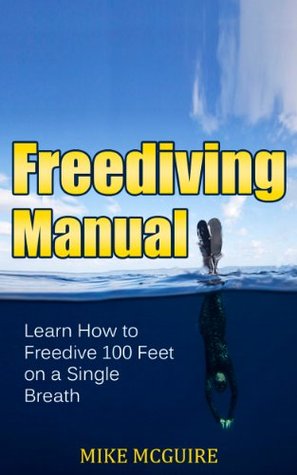 Freediving Manual: Learn How to Freedive 100 Feet on a Single Breath (Spearfishing and Freediving Book 2)