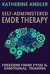 Self-Administered EMDR Therapy: Freedom from PTSD and Emotional Trauma