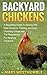 Backyard Chickens: A Beginners Guide To Getting The Best Chickens, Feeding and Care, Choosing Coops and The Regulations For Keeping Chickens (backyard ... keeping hens, city farm, urban farming)