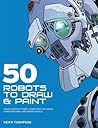 50 Robots to Draw & Paint by Keith Thompson
