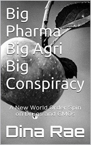 Big Pharma Big Agri Big Conspiracy: A New World Order Spin on Drugs and GMOs (Kindle Edition)