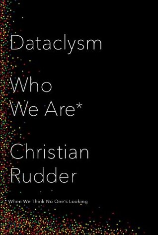 Dataclysm: Love, Sex, Race, and Identity--What Our Online Lives Tell Us about Our Offline Selves