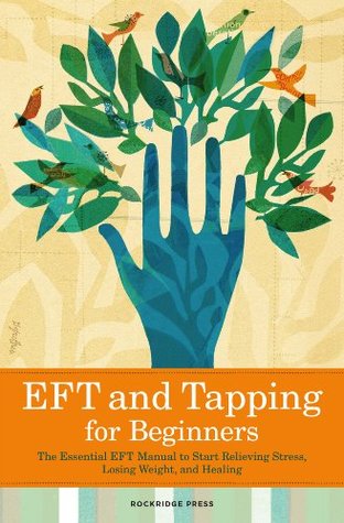 EFT and Tapping for Beginners: The Essential EFT Manual to Start Relieving Stress, Losing Weight, and Healing (Kindle Edition)