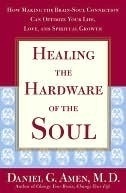 Healing the Hardware of the Soul: How Making the Brain-Soul Connection Can Optimize Your Life, Love, and Spiritual Growth (Hardcover)