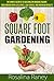 Square Foot Gardening: The Simple Secrets to Building an Amazing Square Foot Garden with Less Space, Low Stress, and Maximum Results (Square Foot Gardening ... Building the Perfect Garden of Your Dreams)