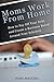 Moms Work from Home - How to Pay Off Your Debt and Create a B... by Jaime Masters
