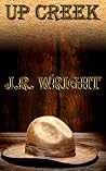 Up Creek by J.R. Wright