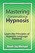Mastering Conversational Hypnosis: Learn the Principles of Hypnotic Language Patterns