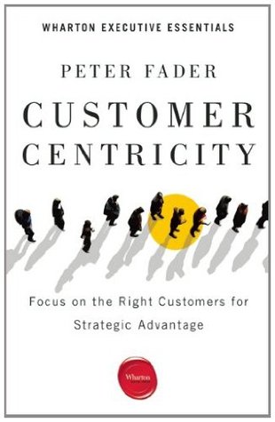 Customer Centricity: Focus on the Right Customers for Strategic Advantage (Wharton Executive Essentials)