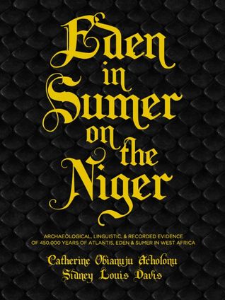 Eden in Sumer on the Niger: Archaeological, Linguistic, and Genetic Evidence of 450,000 Years of Atlantis, Eden, and Sumer in West Africa (African Digital Education Series Book 2)