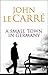 A Small Town in Germany by John le Carré A Small Town in Germany by John le Carré