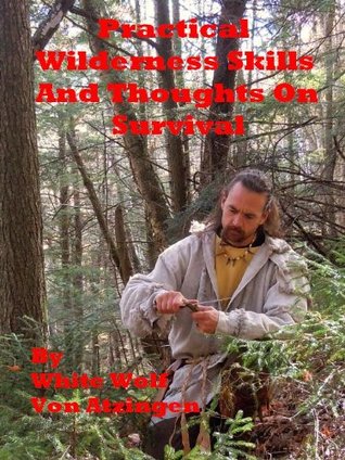 Practical Wilderness Skills and Thoughts on Survival (Kindle Edition)