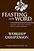 Feasting on the Word Worship Companion: Liturgies for Year A, Volume 1