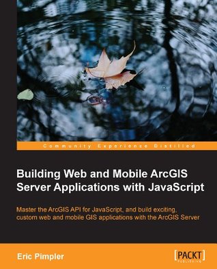 Building Web and Mobile ArcGIS Server Applications with JavaScript (Kindle Edition)
