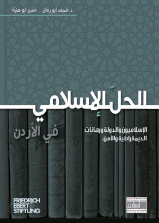 الحل الإسلامي في الأردن: الإسلاميون والدولة ورهانات الديمقراطية والأمن
