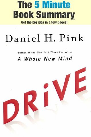 Drive: The Surprising Truth About What Motivates Us by Daniel H. Pink (The 5 Minute Book Summary)