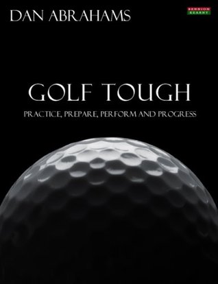 Golf Tough: Practice, Prepare, Perform and Progress (Kindle Edition)