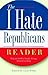The I Hate Republicans Reader: Why the GOP Is Totally Wrong About Everything ("I Hate" Series, The)