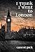 I Think I Went To London