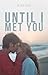 Until I Met You