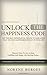 Unlock The Happiness Code: Creating Happiness Everyday Of Your Life and Self-Help Strategies