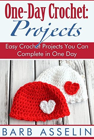 One-Day Crochet: Projects: Easy Crochet Projects You Can Complete in One Day (Easy Crochet Series)