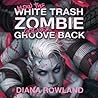 How the White Trash Zombie Got Her Groove Back by Diana Rowland