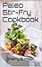Paleo Stir-Fry Cookbook: Quick and Easy Recipes for Busy Moms and Dads
