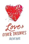 Love and Other Theories by Alexis Bass