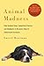 Animal Madness: How Anxious Dogs, Compulsive Parrots, and Elephants in Recovery Help Us Understand Ourselves