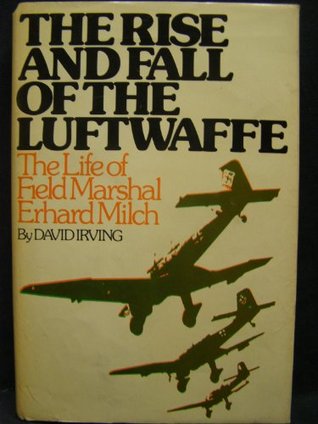 The Rise and Fall of the Luftwaffe: The Life of Field Marshall Erhard Milch (Hardcover)