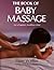 The Book of Baby Massage: For a Happier, Healthier Child