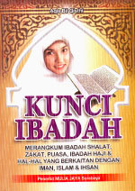 Kunci Ibadah - Merangkum Ibadat Shalat, Zakat, Puasa, Ibadat Haji, Hal-Hal Yang Berkaitan Dengan Iman, Islam & Insan