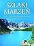 Szlaki marzeń. Najpiękniejsze trasy podróżnicze świata