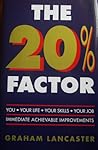The 20% Factor: How to Achieve an Immediate 20% Improvement in Performance, Growth and Productivity: You. Your Life. Your Skills. Your Job.