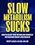Slow Metabolism Sucks: How to work your metabolism correctly for maximum weight loss results.