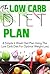 The Low Carb Diet Plan: A Simple 6 Week Diet Plan Using the Low Carb Diet for Optimal Weight Loss