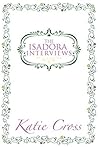 The Isadora Interviews by Katie Cross