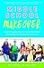 Middle School Makeover: Improving the Way You and Your Child Experience the Middle School Years
