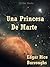 Una Princesa de Marte by Edgar Rice Burroughs Una Princesa de Marte by Edgar Rice Burroughs