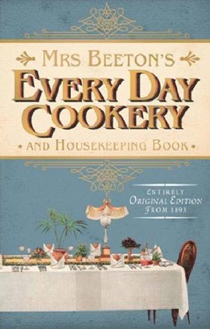 Mrs Beeton's Everyday Cookery and Housekeeping Book: A Practical and Useful Guide for All Mistresses and Servants