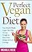 Perfect Vegan Diet: Your Ideal 6-Week Vegan Diet Plan To Lose Weight & Have More Energy and Less Cravings