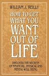 How to Get What You Want Out of Life How to Get What You Want Out of Life