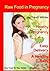Raw Food in Pregnancy. For Easy Pregnancy, Easy Delivery, A Healthy Baby: A Guide for Pregnant Moms Including Nutritional Secrets, Useful Tips, Raw ... Raw Kitchen Gear (Raw Food for You Book 2)