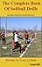 The Complete Book Of Softball Drills: easy guide to perfect your softball drills today! (Fastpitch Softball Drills)