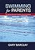 Swimming for Parents: The Ultimate Education Guide for Swimming Parents