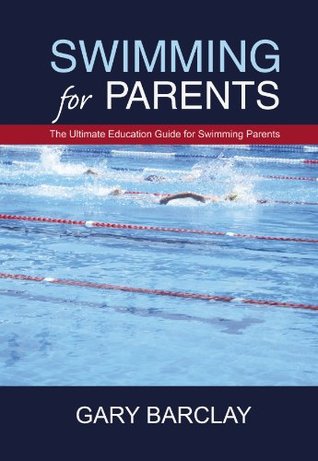 Swimming for Parents: The Ultimate Education Guide for Swimming Parents